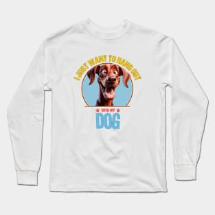 I Just Want To Hang Out With My Dog Long Sleeve T-Shirt